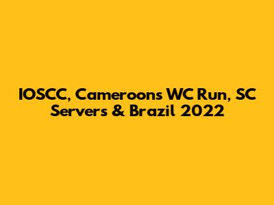 IOSCC, Cameroon's WC Run, SC Servers & Brazil 2022