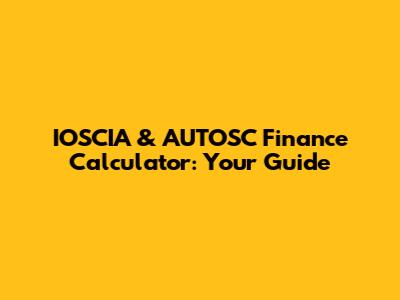 IOSCIA & AUTOSC Finance Calculator: Your Guide