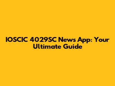 IOSCIC 4029SC News App: Your Ultimate Guide