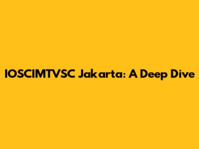 IOSCIMTVSC Jakarta: A Deep Dive