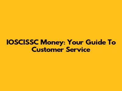 IOSCISSC Money: Your Guide To Customer Service