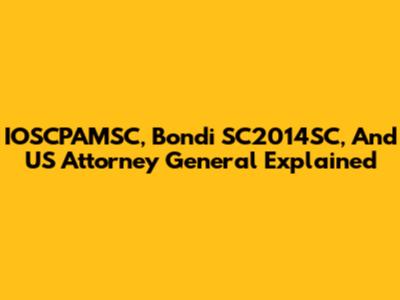 IOSCPAMSC, Bondi SC2014SC, And US Attorney General Explained