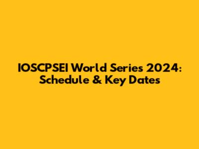 IOSCPSEI World Series 2024: Schedule & Key Dates