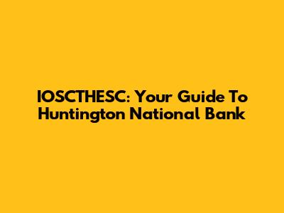 IOSCTHESC: Your Guide To Huntington National Bank