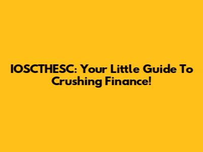 IOSCTHESC: Your Little Guide To Crushing Finance!