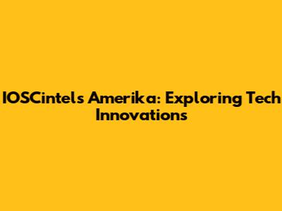 IOSCintels Amerika: Exploring Tech Innovations