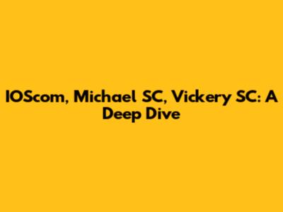 IOScom, Michael SC, Vickery SC: A Deep Dive