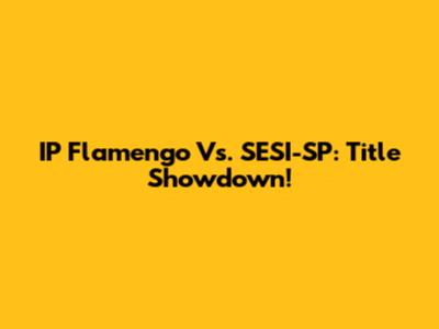 IP Flamengo Vs. SESI-SP: Title Showdown!