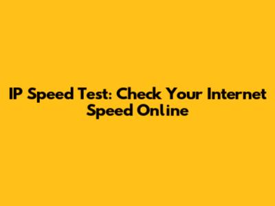 IP Speed Test: Check Your Internet Speed Online