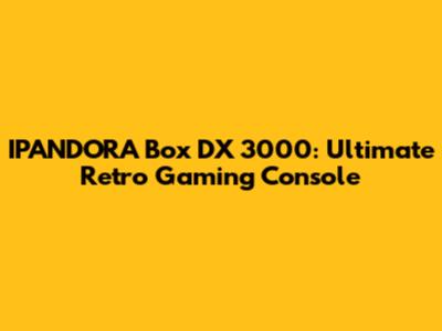 IPANDORA Box DX 3000: Ultimate Retro Gaming Console