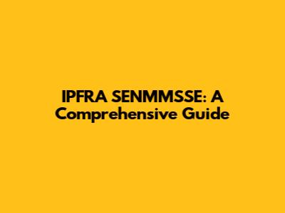 IPFRA SENMMSSE: A Comprehensive Guide