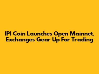 IPI Coin Launches Open Mainnet, Exchanges Gear Up For Trading