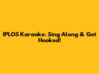 IPLOS Karaoke: Sing Along & Get Hooked!