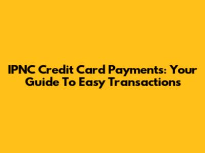IPNC Credit Card Payments: Your Guide To Easy Transactions