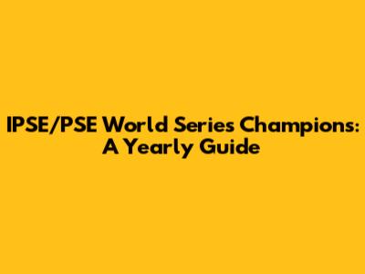 IPSE/PSE World Series Champions: A Yearly Guide