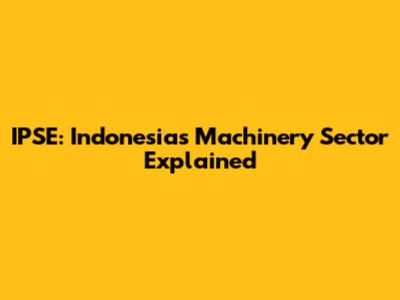 IPSE: Indonesia's Machinery Sector Explained