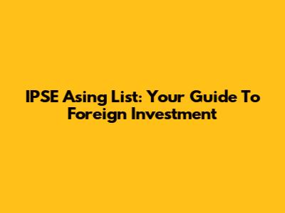 IPSE Asing List: Your Guide To Foreign Investment