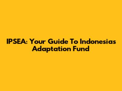 IPSEA: Your Guide To Indonesia's Adaptation Fund
