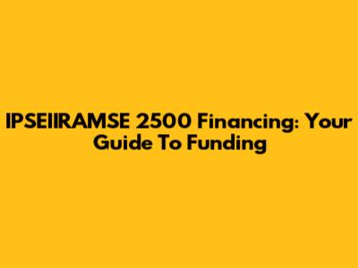 IPSEIIRAMSE 2500 Financing: Your Guide To Funding