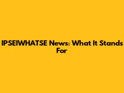 IPSEIWHATSE News: What It Stands For