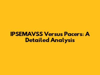 IPSEMAVSS Versus Pacers: A Detailed Analysis