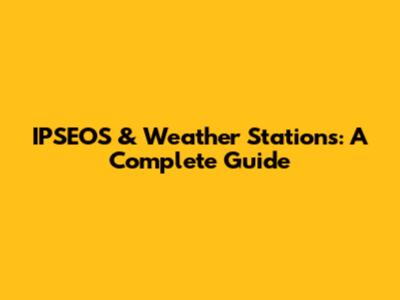 IPSEOS & Weather Stations: A Complete Guide