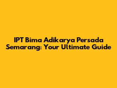 IPT Bima Adikarya Persada Semarang: Your Ultimate Guide