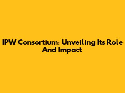 IPW Consortium: Unveiling Its Role And Impact