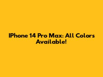 IPhone 14 Pro Max: All Colors Available!