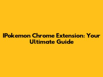 IPokemon Chrome Extension: Your Ultimate Guide