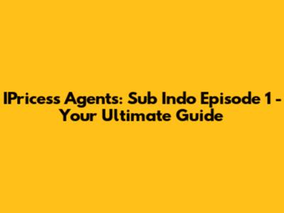 IPricess Agents: Sub Indo Episode 1 - Your Ultimate Guide