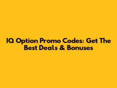 IQ Option Promo Codes: Get The Best Deals & Bonuses
