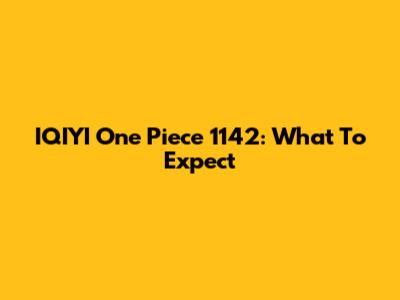 IQIYI One Piece 1142: What To Expect
