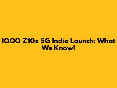 IQOO Z10x 5G India Launch: What We Know!