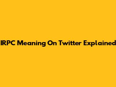 IRPC Meaning On Twitter Explained