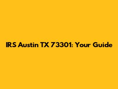 IRS Austin TX 73301: Your Guide