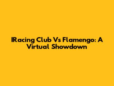 IRacing Club Vs Flamengo: A Virtual Showdown