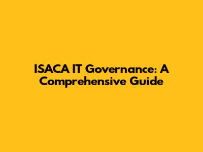 ISACA IT Governance: A Comprehensive Guide