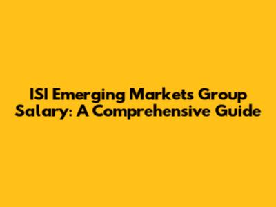 ISI Emerging Markets Group Salary: A Comprehensive Guide