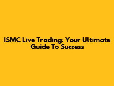 ISMC Live Trading: Your Ultimate Guide To Success