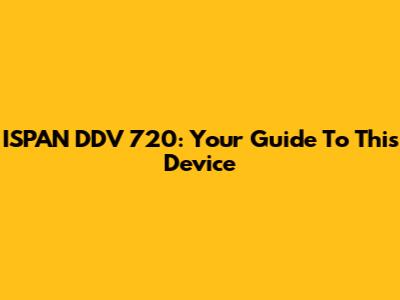 ISPAN DDV 720: Your Guide To This Device