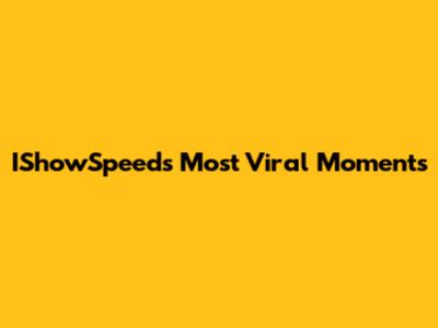 IShowSpeed's Most Viral Moments
