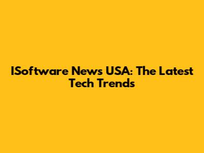 ISoftware News USA: The Latest Tech Trends