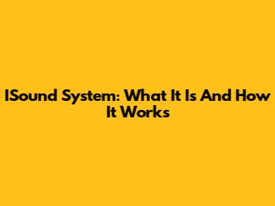 ISound System: What It Is And How It Works