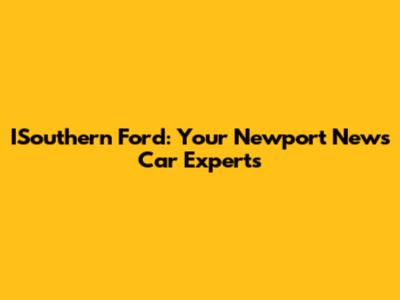 ISouthern Ford: Your Newport News Car Experts