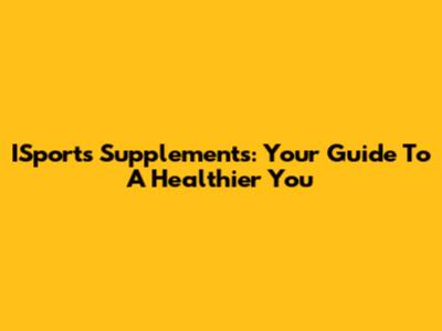 ISports Supplements: Your Guide To A Healthier You