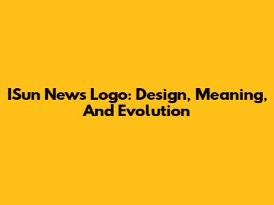 ISun News Logo: Design, Meaning, And Evolution