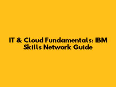 IT & Cloud Fundamentals: IBM Skills Network Guide