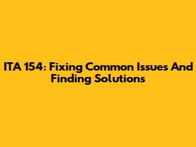 ITA 154: Fixing Common Issues And Finding Solutions