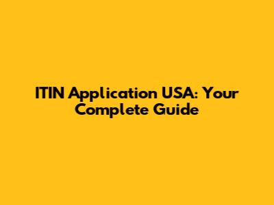 ITIN Application USA: Your Complete Guide